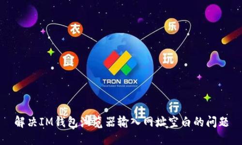 解决IM钱包浏览器输入网址空白的问题