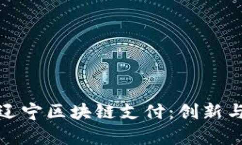 全面解析辽宁区块链支付：创新与应用前景