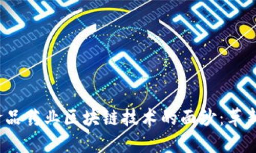  揭开食品药业区块链技术的面纱：革新与挑战