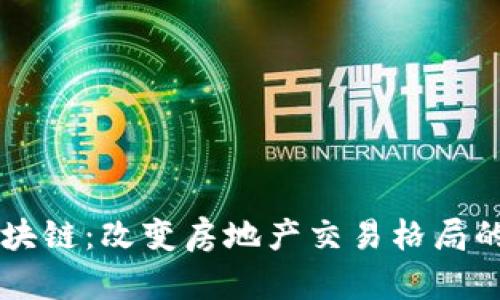 房地产区块链：改变房地产交易格局的创新技术