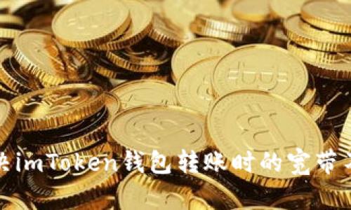如何解决imToken钱包转账时的宽带不足问题