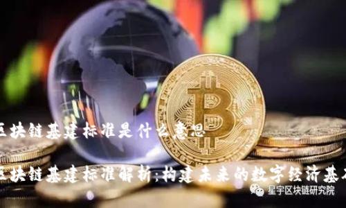 区块链基建标准是什么意思

区块链基建标准解析：构建未来的数字经济基础
