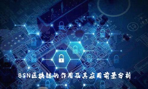 BSN区块链的作用及其应用前景分析