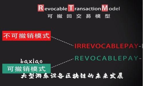 baxiao

大型游乐设备区块链的未来发展

