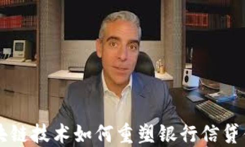 
区块链技术如何重塑银行信贷体系