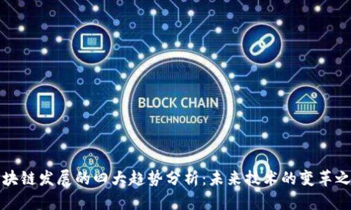 区块链发展的四大趋势分析：未来技术的变革之路
