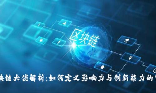 区块链大佬解析：如何定义影响力与创新能力的公司