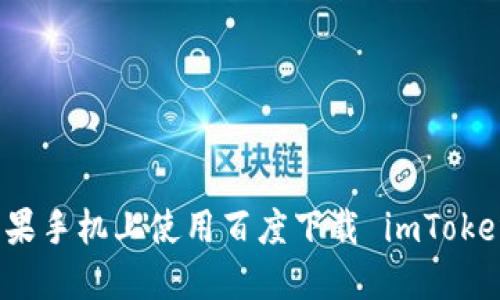 : 如何在苹果手机上使用百度下载 imToken 钱包应用