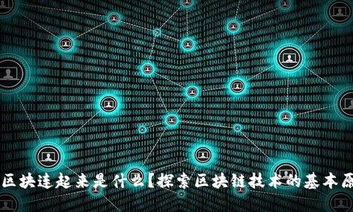 区块链的区块连起来是什么？探索区块链技术的基本原理与应用