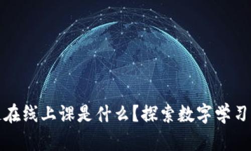 : 区块链在线上课是什么？探索数字学习的新纪元
