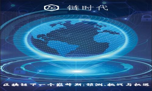 区块链下一个巅峰期：预测、挑战与机遇