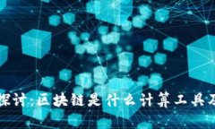 : 深入探讨：区块链是什么计算工具及其应用