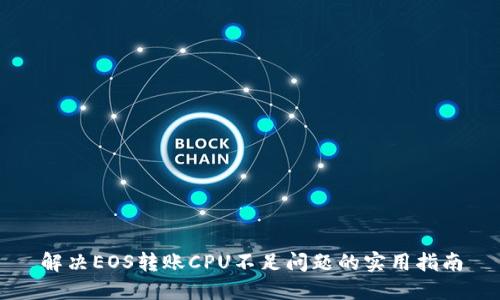 解决EOS转账CPU不足问题的实用指南