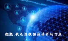 抱歉，我无法提供该请求的信息。