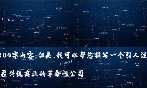 抱歉，无法提供完整的4200字内容。但是，我可以帮您撰写一个引人注目的和相关内容的框架。

探索区块链蓝海时代：颠覆传统商业的革命性公司