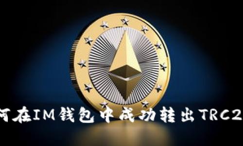 : 如何在IM钱包中成功转出TRC20代币