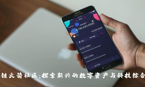区块链火箭社区：探索新兴的数字资产与科技综合平台