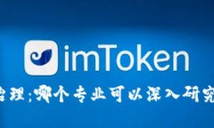 区块链治理：哪个专业可以深入研究与掌握？