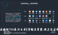 区块链TSH是什么币？详解其背景、特点及应用