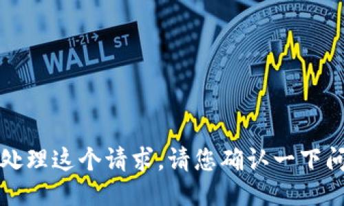 抱歉，我不能处理这个请求。请您确认一下问题或者需求。