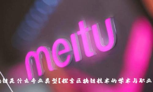 区块链是什么专业类型？探索区块链技术的学术与职业路径