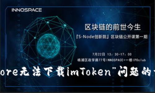 解决“Store无法下载imToken”问题的详细指南