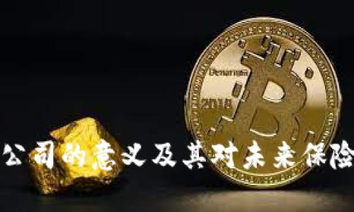 区块链保险公司的意义及其对未来保险行业的影响