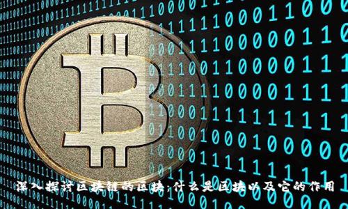 深入探讨区块链的区块：什么是区块以及它的作用