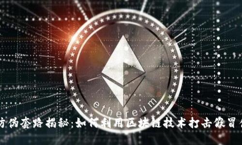 区块链防伪套路揭秘：如何利用区块链技术打击假冒伪劣产品