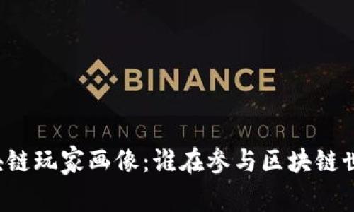 区块链玩家画像：谁在参与区块链世界？