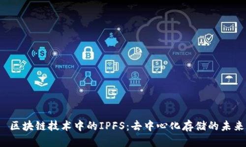  区块链技术中的IPFS：去中心化存储的未来
