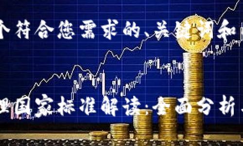 以下是一个符合您需求的、关键词和内容结构：


区块链管理国家标准解读：全面分析与实际应用