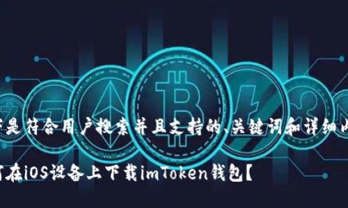 以下是符合用户搜索并且支持的、关键词和详细内容：

如何在iOS设备上下载imToken钱包？