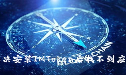 ### 解决安装IMToken后找不到应用的问题