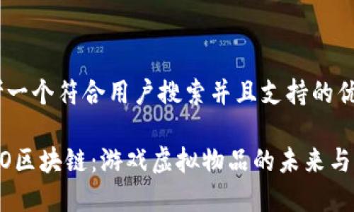 思考一个符合用户搜索并且支持的优秀

CSGO区块链：游戏虚拟物品的未来与发展