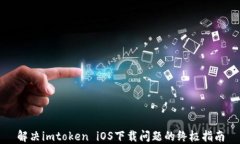 解决imtoken iOS下载问题的终极指南