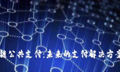 区块链公共支付:未来的支付解决方案解析