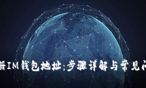 如何注册IM钱包地址：步骤详解与常见问题解答