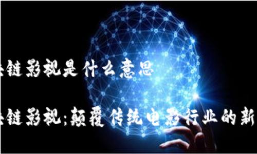 区块链影视是什么意思

区块链影视：颠覆传统电影行业的新纪元