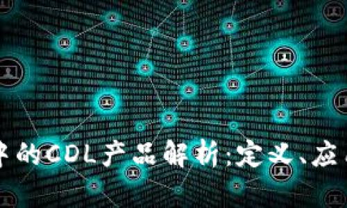 区块链技术中的CDL产品解析：定义、应用与未来趋势