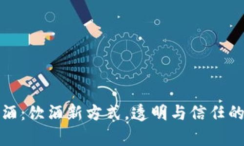 区块链啤酒：饮酒新方式，透明与信任的完美结合