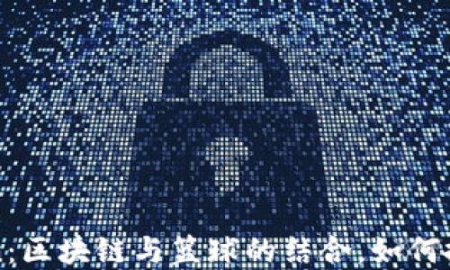 
恩比德加盟imToken：区块链与篮球的结合，如何掀起数字资产新热潮