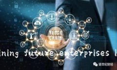 区块链新商业领袖： redefining future enterprises in