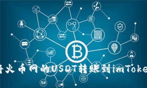 如何将火币网的USDT转账到imToken钱包