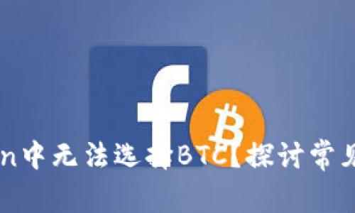 为什么在imToken中无法选择BTC？探讨常见问题与解决方案