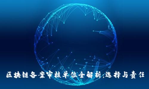 区块链备案审核单位全解析：选择与责任