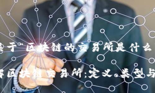 以下是关于“区块链的交易所是什么”的内容：

深入理解区块链交易所：定义、类型与功能