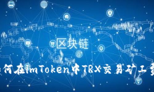 如何在imToken中TRX交易矿工费？