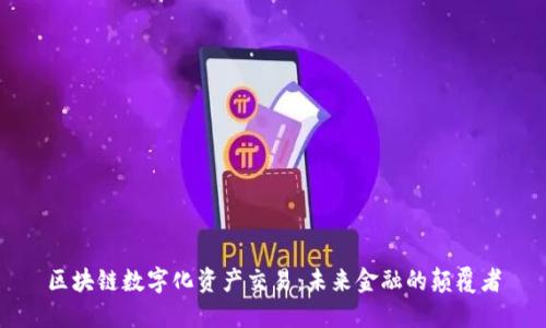 区块链数字化资产交易：未来金融的颠覆者