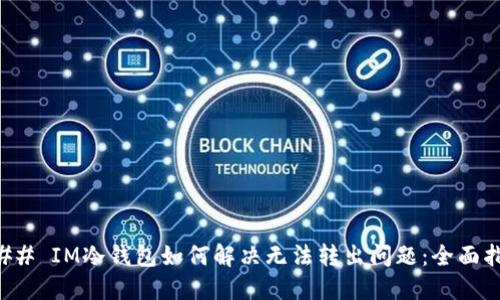 ### IM冷钱包如何解决无法转出问题：全面指南